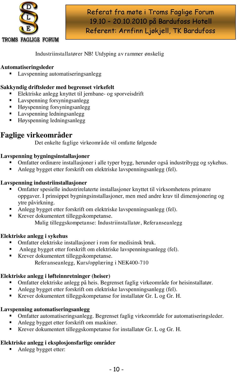 forsyningsanlegg Høyspenning forsyningsanlegg Lavspenning ledningsanlegg Høyspenning ledningsanlegg Faglige virkeområder Det enkelte faglige virkeområde vil omfatte følgende Lavspenning