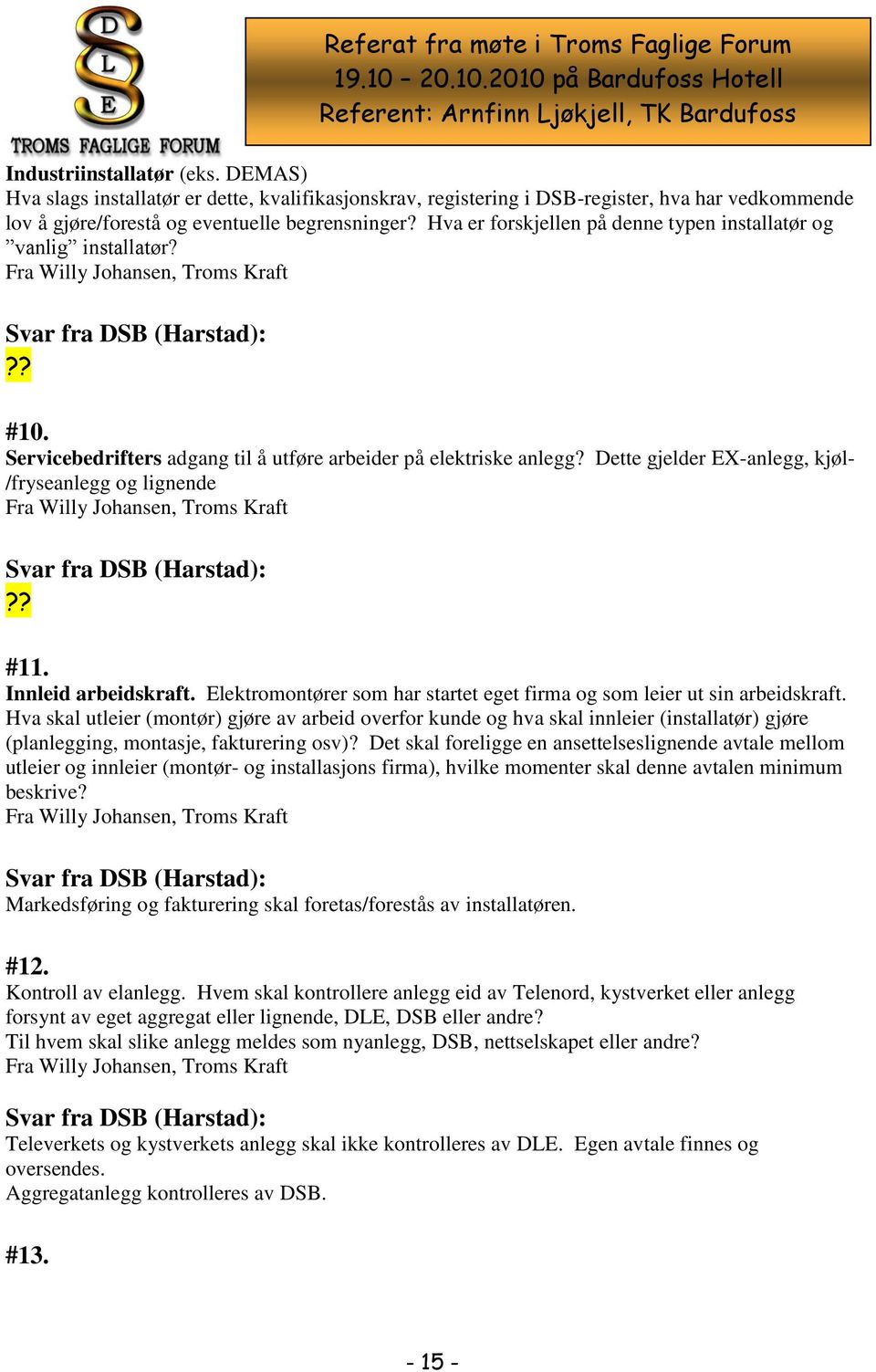 Dette gjelder EX-anlegg, kjøl- /fryseanlegg og lignende Fra Willy Johansen, Troms Kraft?? #11. Innleid arbeidskraft. Elektromontører som har startet eget firma og som leier ut sin arbeidskraft.