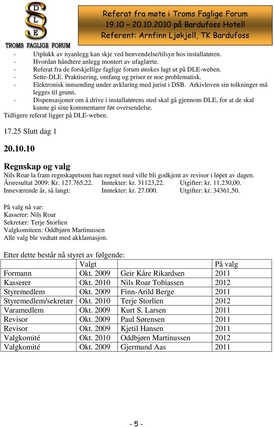 - Dispensasjoner om å drive i installatørens sted skal gå gjennom DLE, for at de skal kunne gi sine kommentarer før oversendelse. Tidligere referat ligger på DLE-weben. 17.25 Slutt dag 1 20.10.