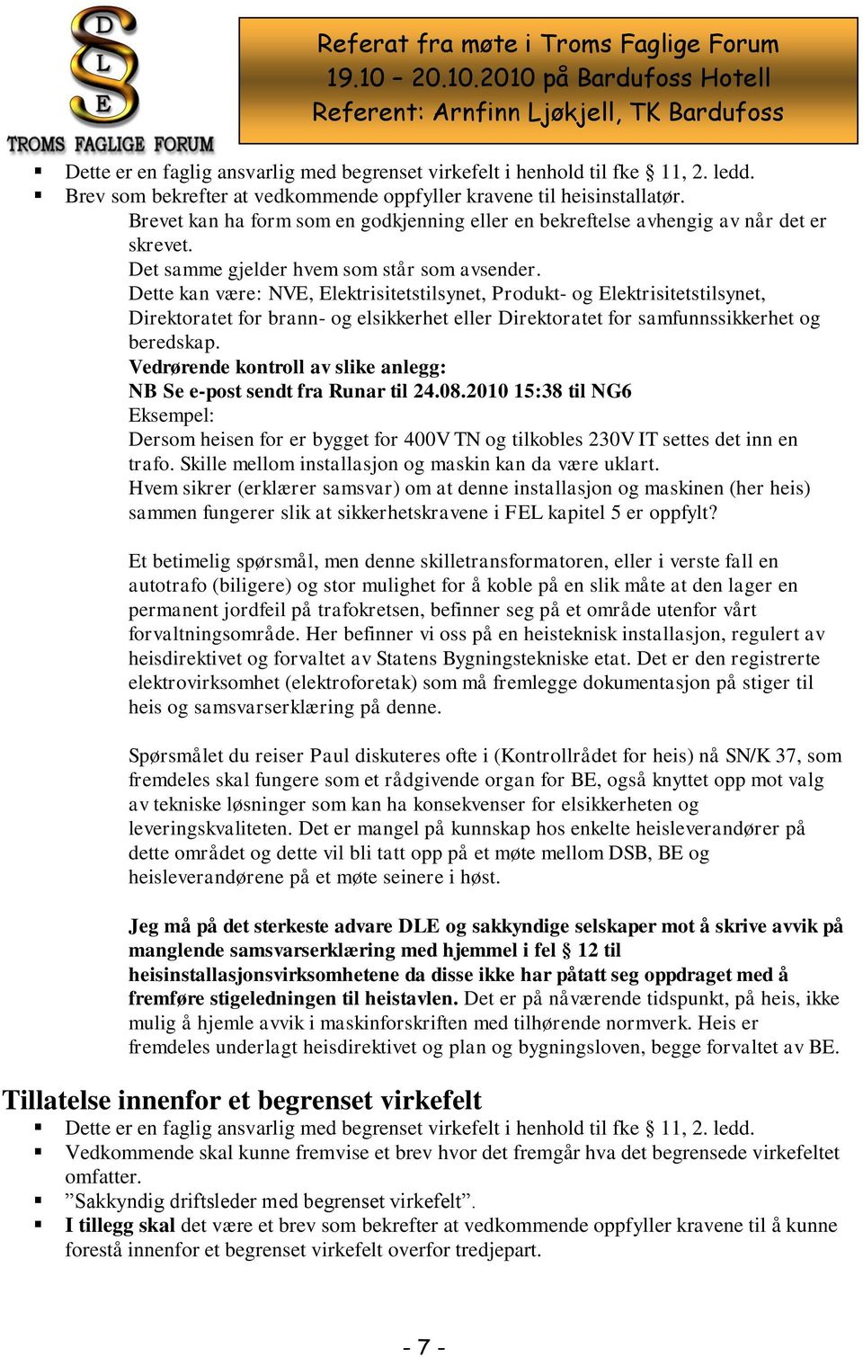 Dette kan være: NVE, Elektrisitetstilsynet, Produkt- og Elektrisitetstilsynet, Direktoratet for brann- og elsikkerhet eller Direktoratet for samfunnssikkerhet og beredskap.