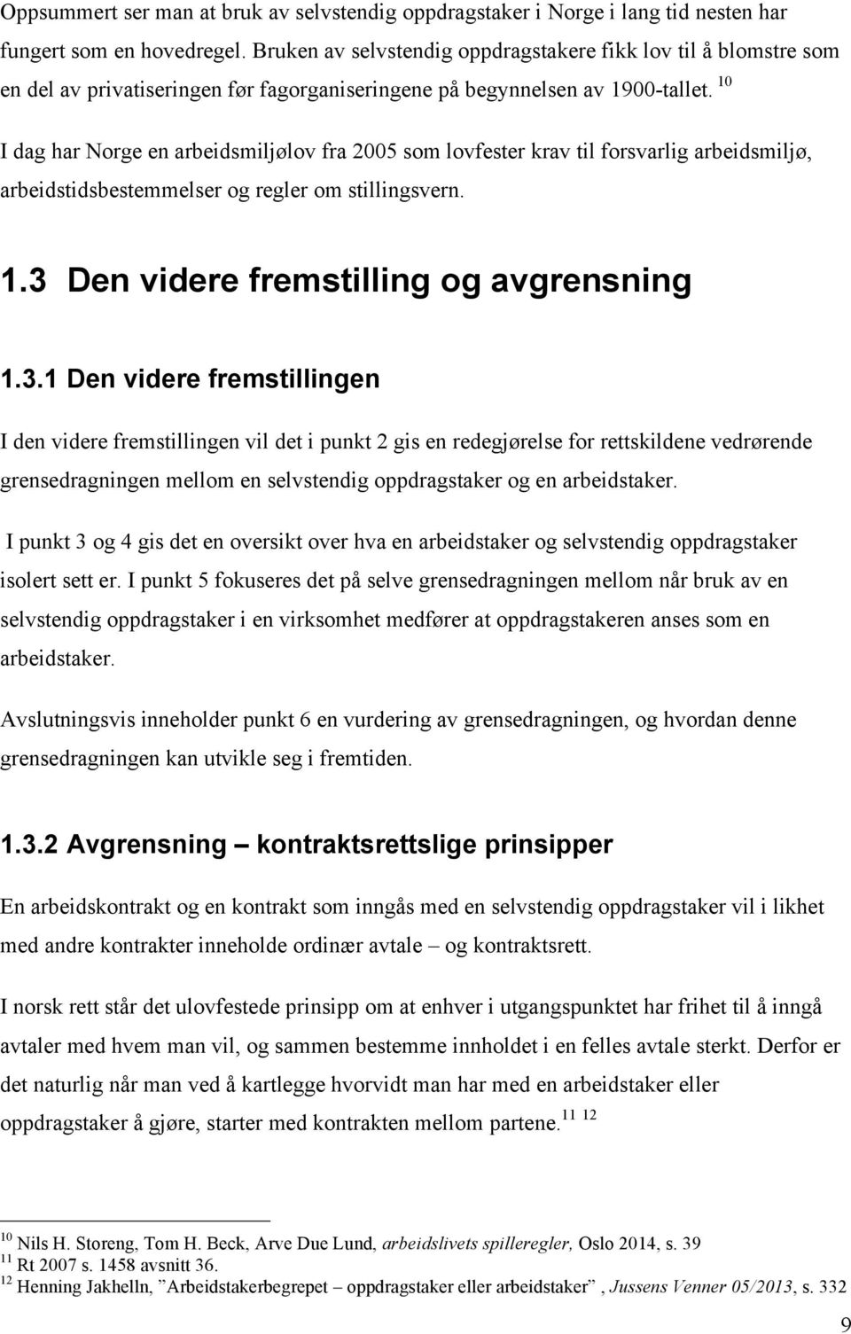 10 I dag har Norge en arbeidsmiljølov fra 2005 som lovfester krav til forsvarlig arbeidsmiljø, arbeidstidsbestemmelser og regler om stillingsvern. 1.3 