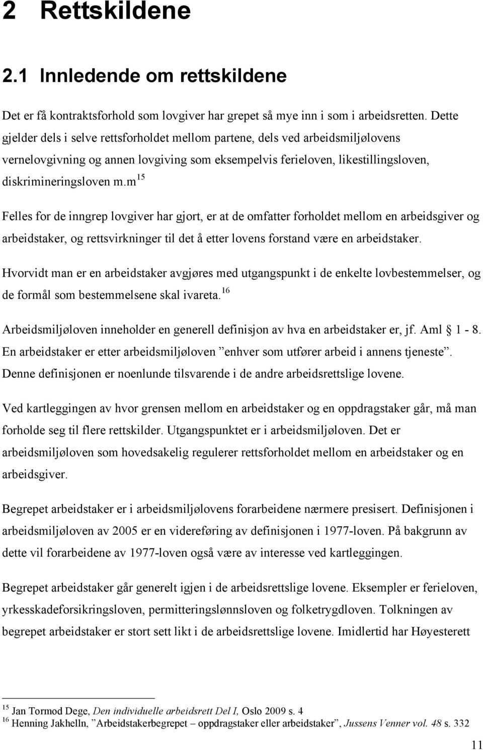 m 15 Felles for de inngrep lovgiver har gjort, er at de omfatter forholdet mellom en arbeidsgiver og arbeidstaker, og rettsvirkninger til det å etter lovens forstand være en arbeidstaker.