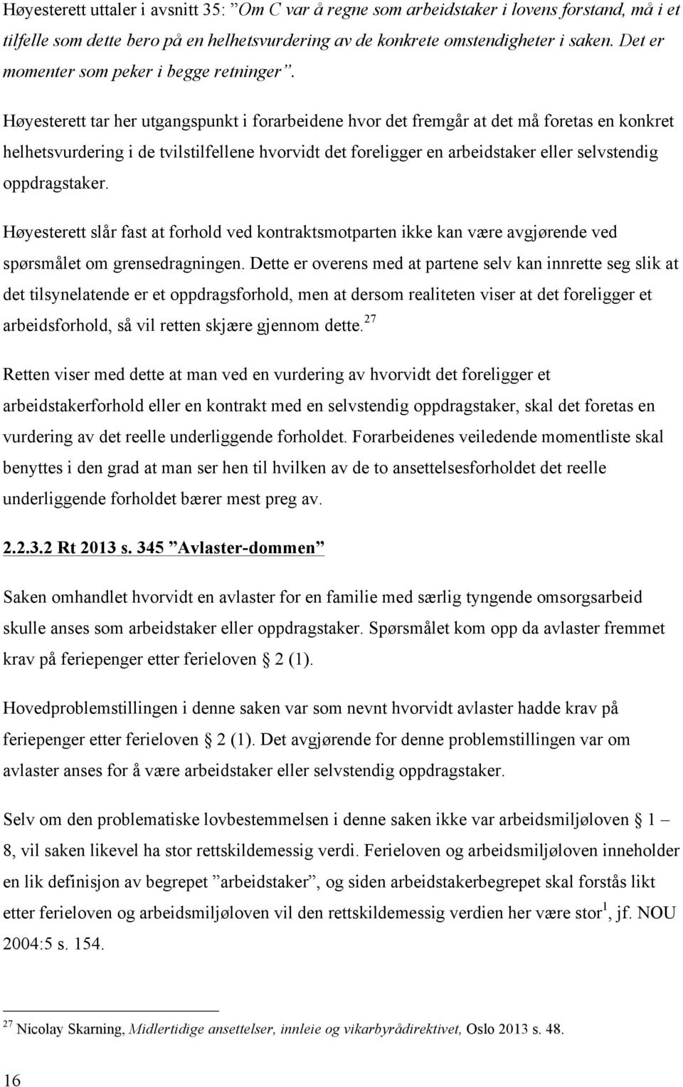 Høyesterett tar her utgangspunkt i forarbeidene hvor det fremgår at det må foretas en konkret helhetsvurdering i de tvilstilfellene hvorvidt det foreligger en arbeidstaker eller selvstendig