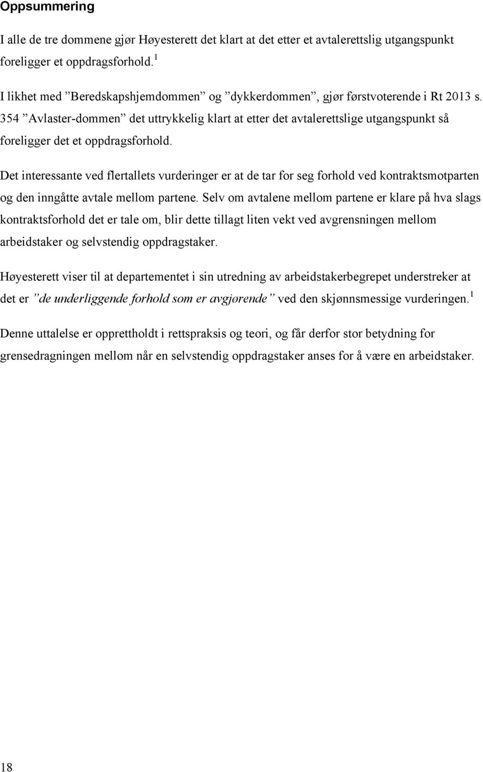 354 Avlaster-dommen det uttrykkelig klart at etter det avtalerettslige utgangspunkt så foreligger det et oppdragsforhold.