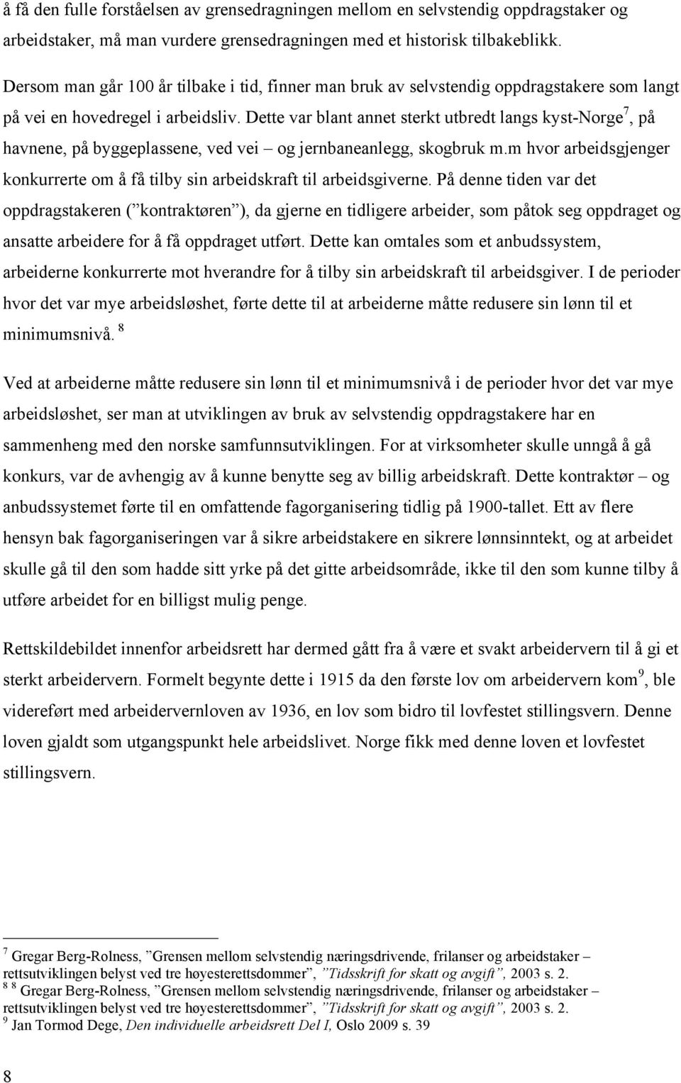 Dette var blant annet sterkt utbredt langs kyst-norge 7, på havnene, på byggeplassene, ved vei og jernbaneanlegg, skogbruk m.