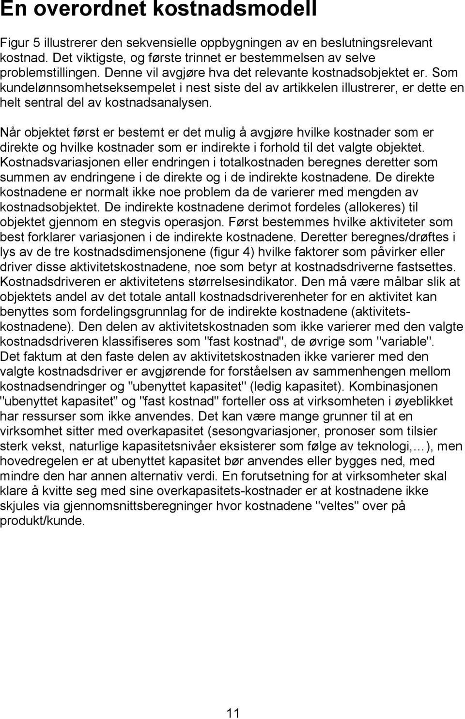 Når objektet først er bestemt er det mulig å avgjøre hvilke kostnader som er direkte og hvilke kostnader som er indirekte i forhold til det valgte objektet.