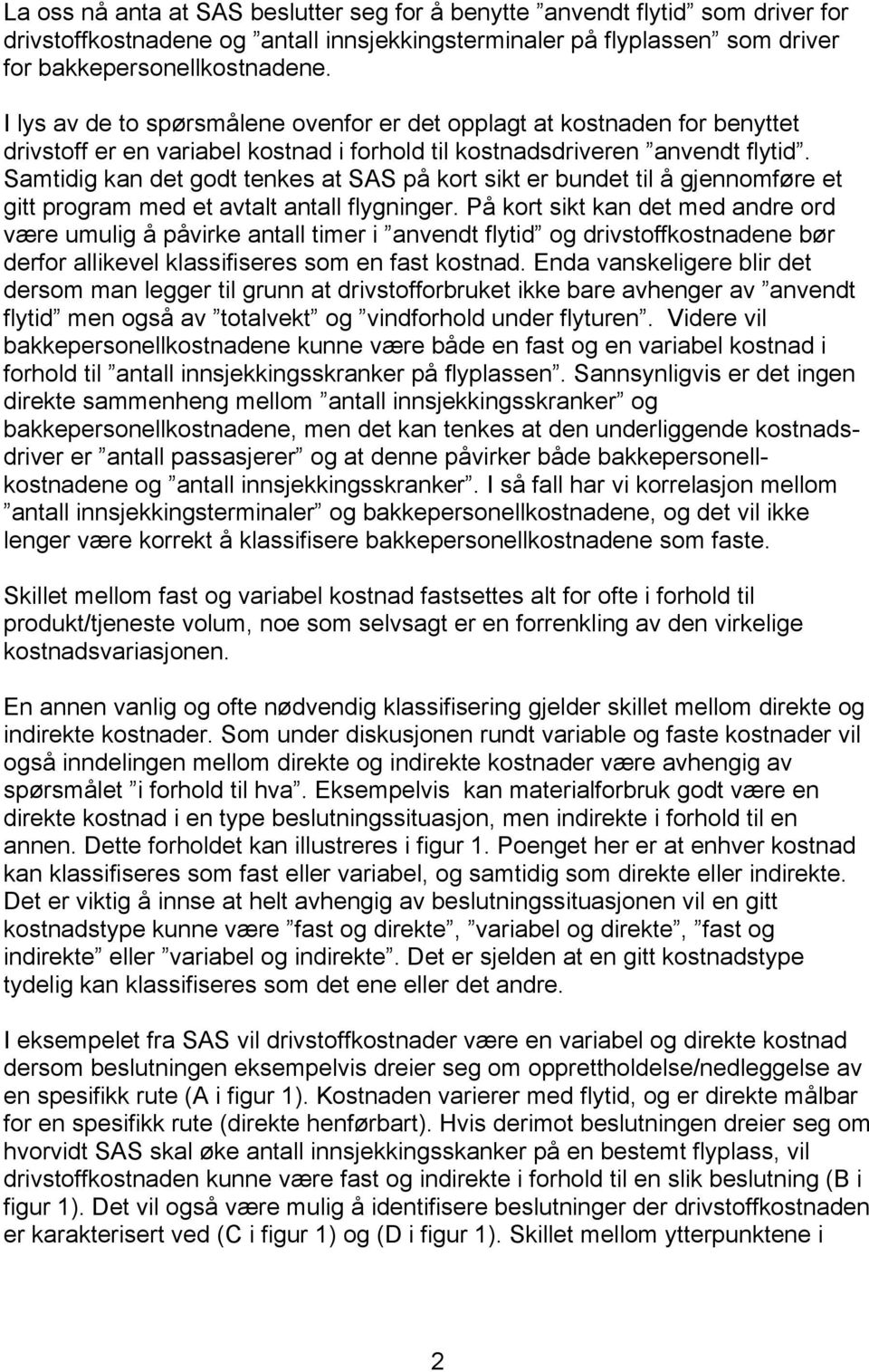 Samtidig kan det godt tenkes at SAS på kort sikt er bundet til å gjennomføre et gitt program med et avtalt antall flygninger.