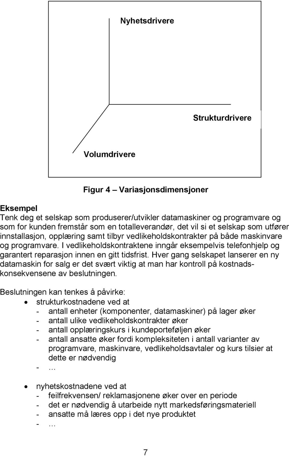 I vedlikeholdskontraktene inngår eksempelvis telefonhjelp og garantert reparasjon innen en gitt tidsfrist.