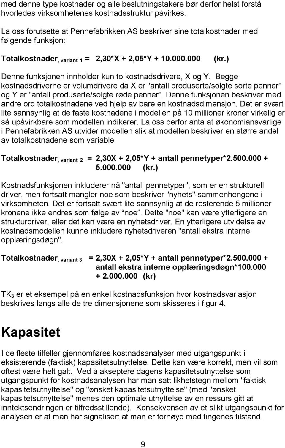 ) Denne funksjonen innholder kun to kostnadsdrivere, X og Y. Begge kostnadsdriverne er volumdrivere da X er "antall produserte/solgte sorte penner" og Y er "antall produserte/solgte røde penner".