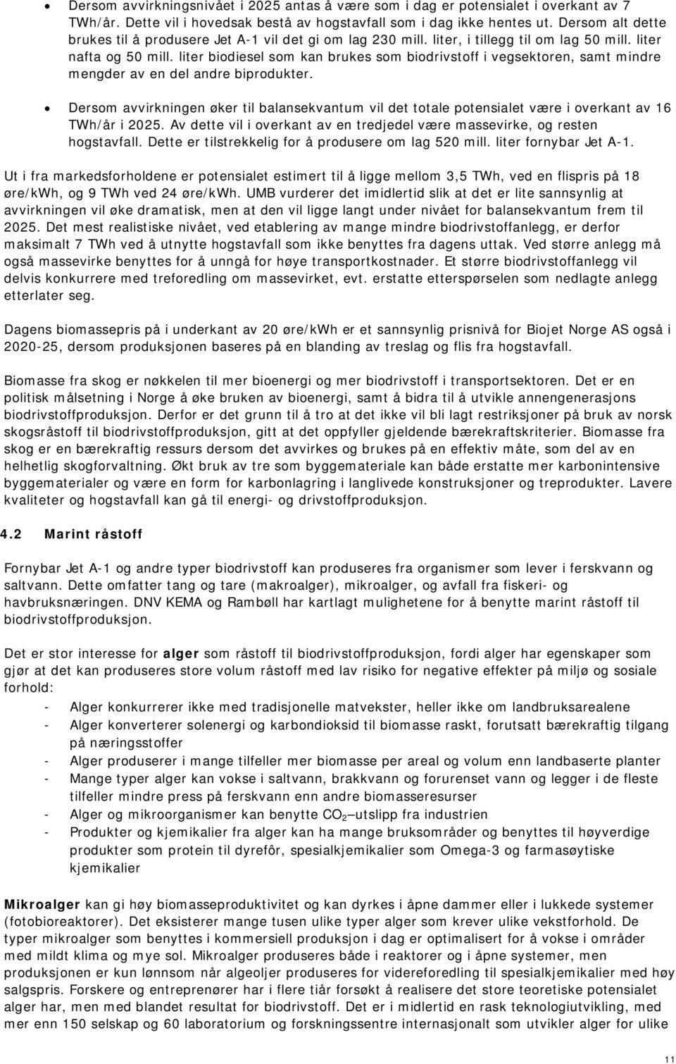 liter biodiesel som kan brukes som biodrivstoff i vegsektoren, samt mindre mengder av en del andre biprodukter.