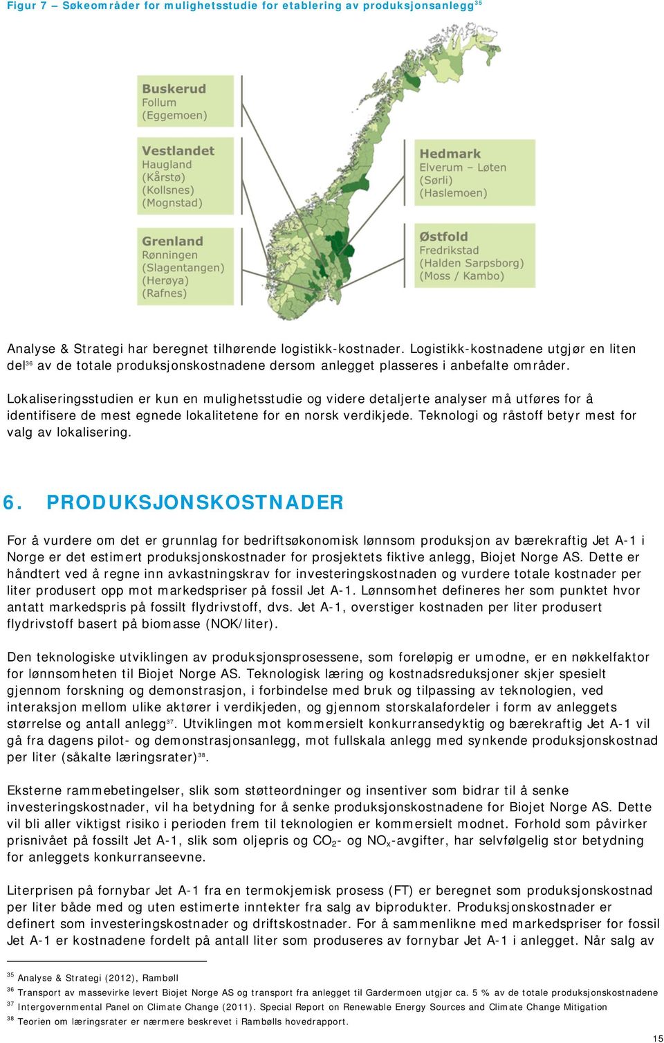 Lokaliseringsstudien er kun en mulighetsstudie og videre detaljerte analyser må utføres for å identifisere de mest egnede lokalitetene for en norsk verdikjede.