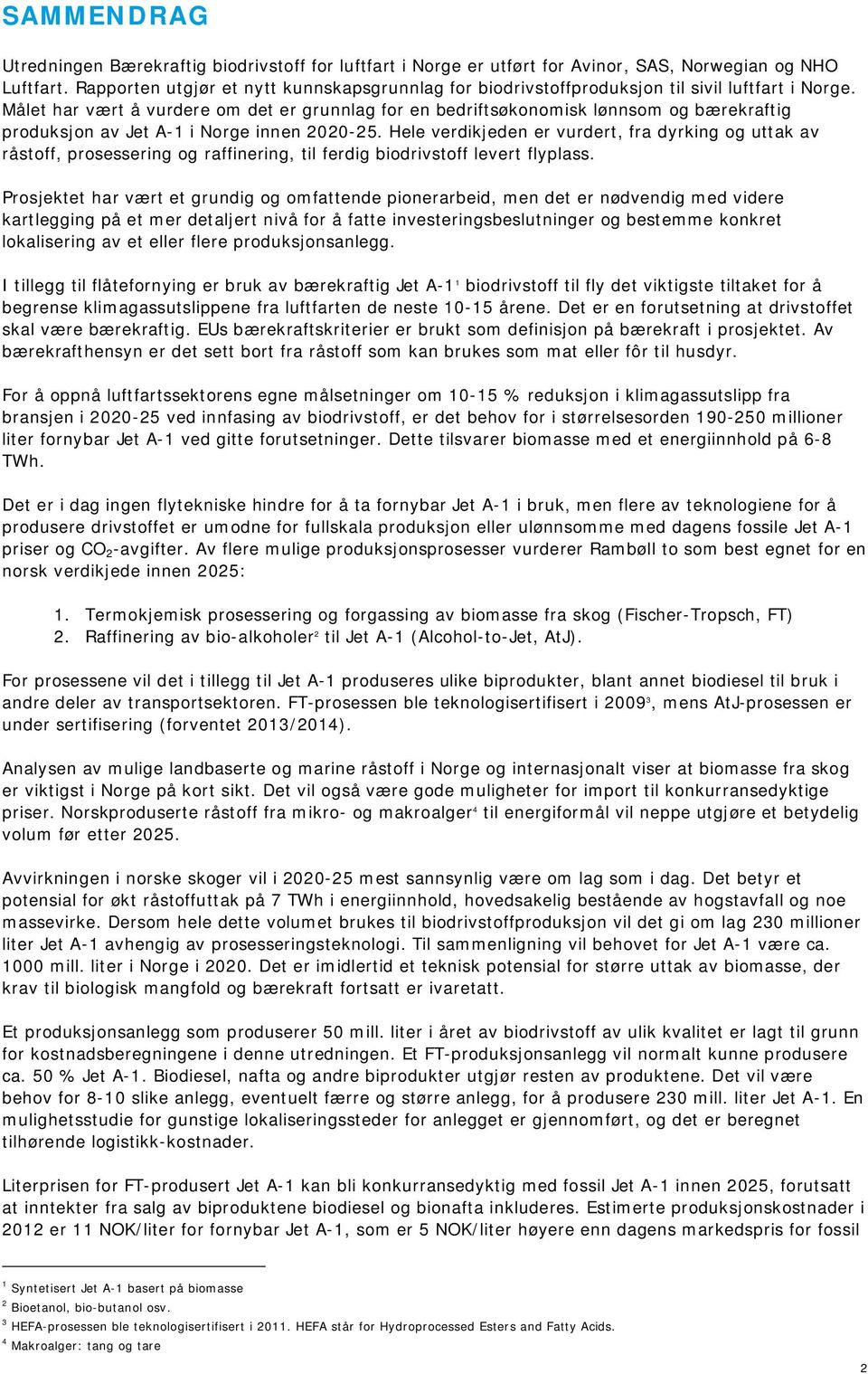 Målet har vært å vurdere om det er grunnlag for en bedriftsøkonomisk lønnsom og bærekraftig produksjon av Jet A-1 i Norge innen 2020-25.