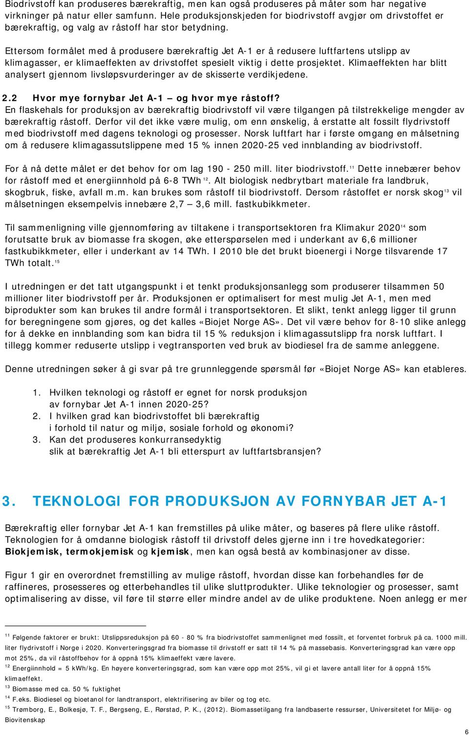 Ettersom formålet med å produsere bærekraftig Jet A-1 er å redusere luftfartens utslipp av klimagasser, er klimaeffekten av drivstoffet spesielt viktig i dette prosjektet.