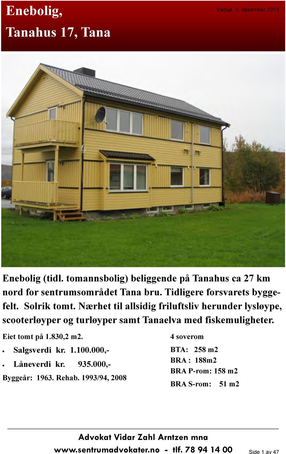 Nærhet til allsidig friluftsliv herunder lysløype, scooterløyper og turløyper samt Tanaelva med fiskemuligheter. Eiet tomt på 1.830,2 m2.