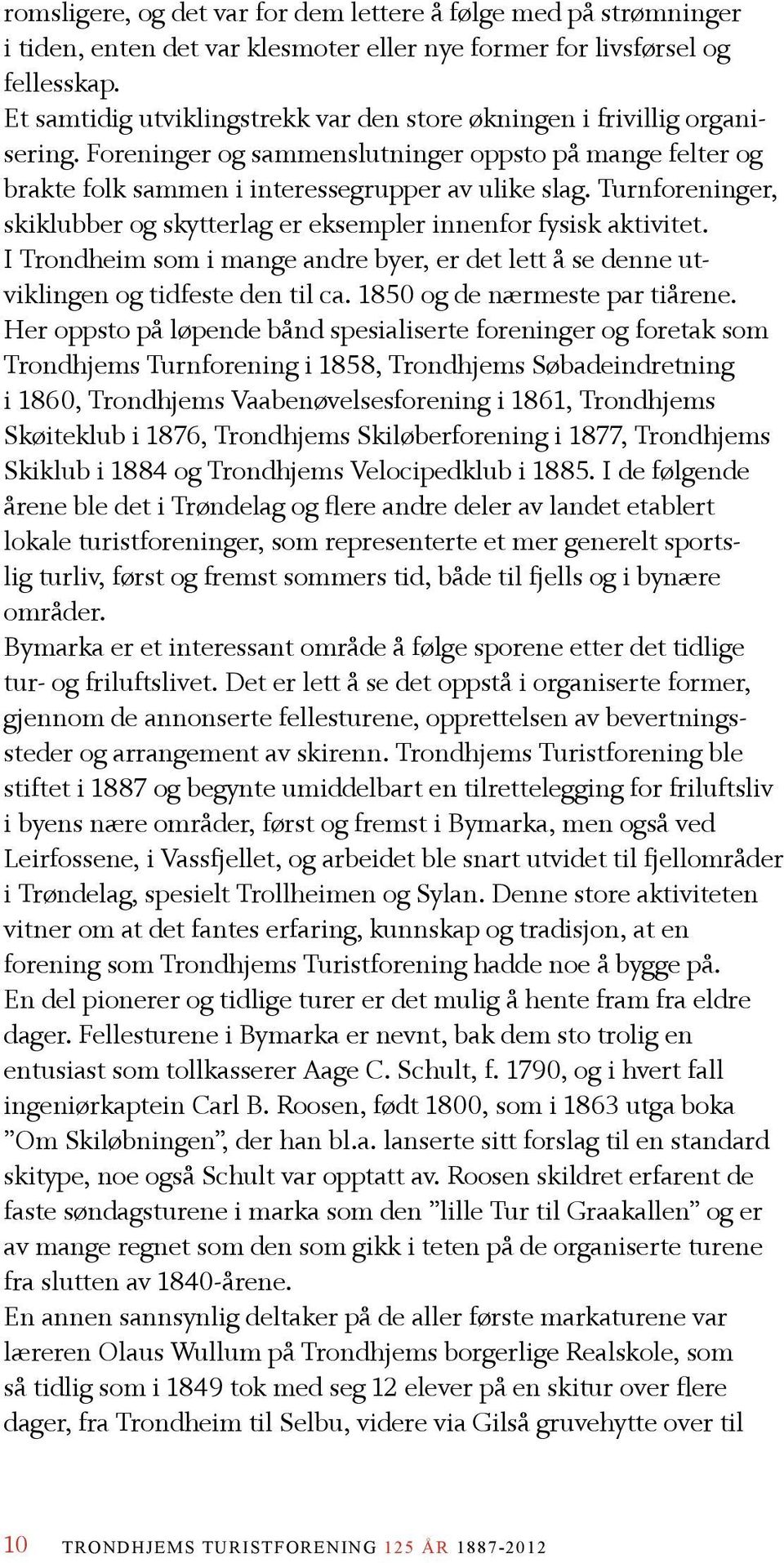 Turnforeninger, skiklubber og skytterlag er eksempler innenfor fysisk aktivitet. I Trondheim som i mange andre byer, er det lett å se denne utviklingen og tidfeste den til ca.