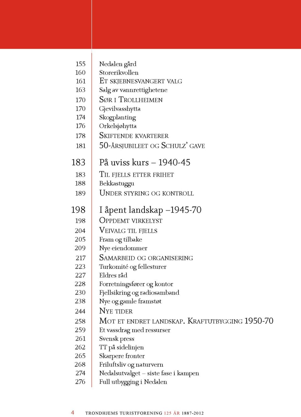 fjells 205 Fram og tilbake 209 Nye eiendommer 217 Samarbeid og organisering 223 Turkomité og fellesturer 227 Eldres råd 228 Forretningsfører og kontor 230 Fjellsikring og radiosamband 238 Nye og