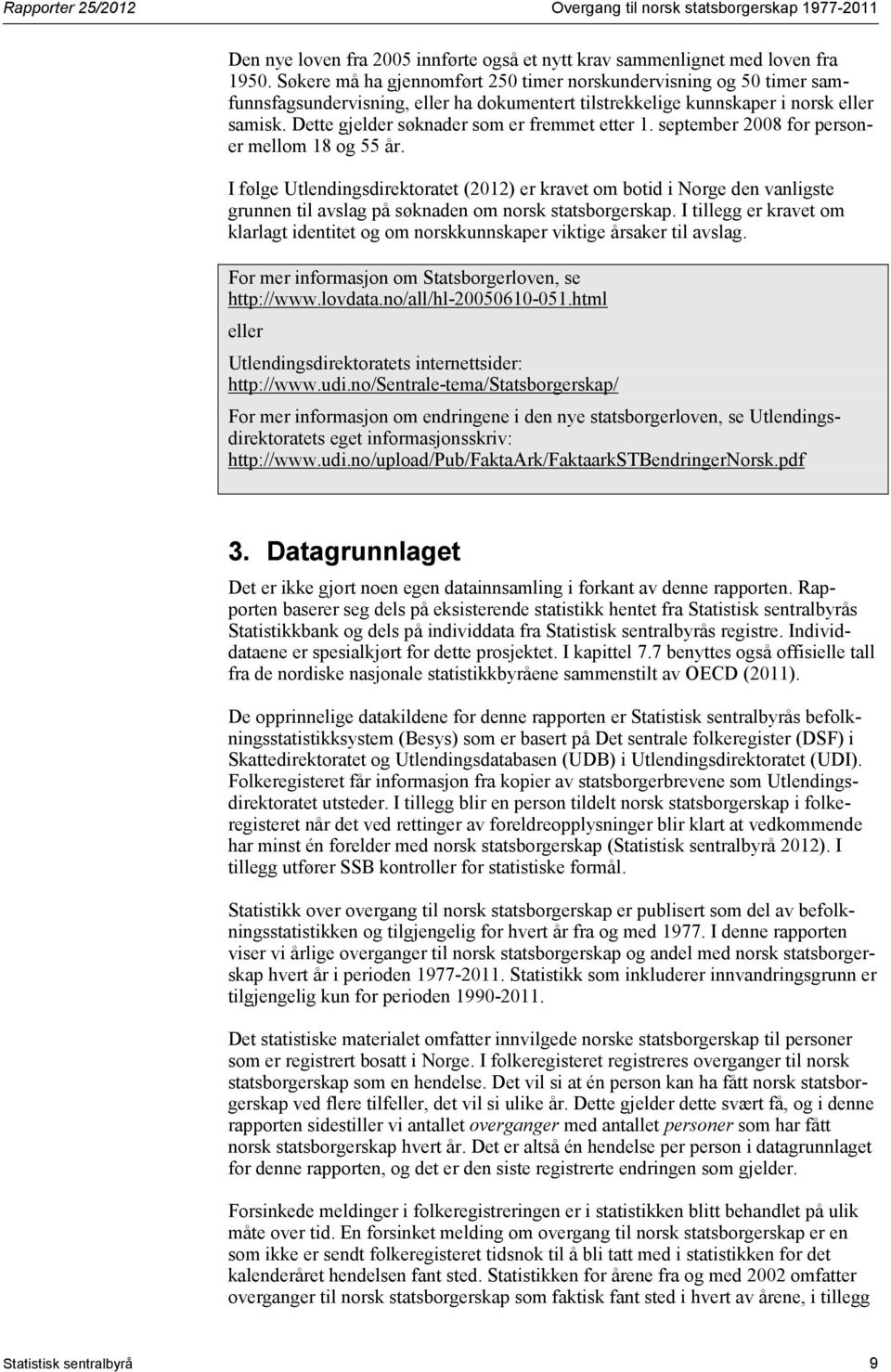 Dette gjelder søknader som er fremmet etter 1. september 2008 for personer mellom 18 og 55 år.