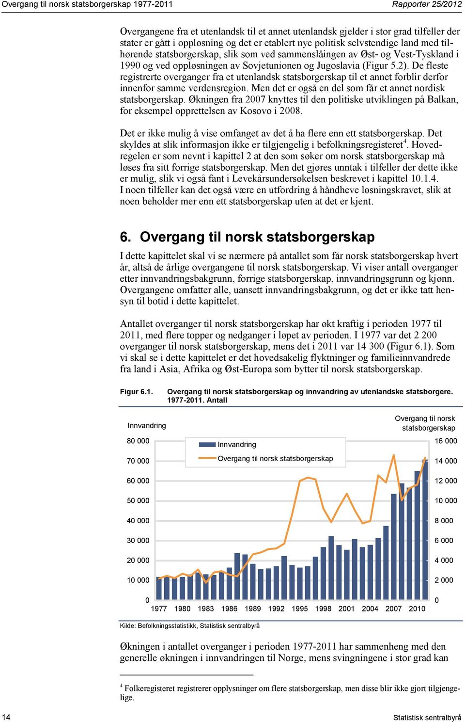 De fleste registrerte overganger fra et utenlandsk statsborgerskap til et annet forblir derfor innenfor samme verdensregion. Men det er også en del som får et annet nordisk statsborgerskap.