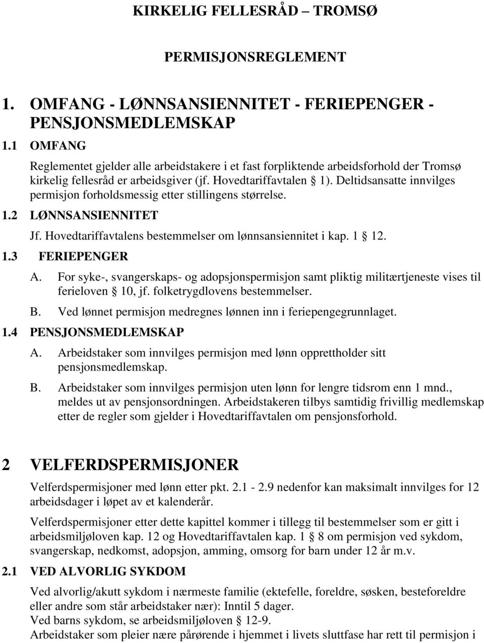 Deltidsansatte innvilges permisjon forholdsmessig etter stillingens størrelse. 1.2 LØNNSANSIENNITET Jf. Hovedtariffavtalens bestemmelser om lønnsansiennitet i kap. 1 12. 1.3 FERIEPENGER A.