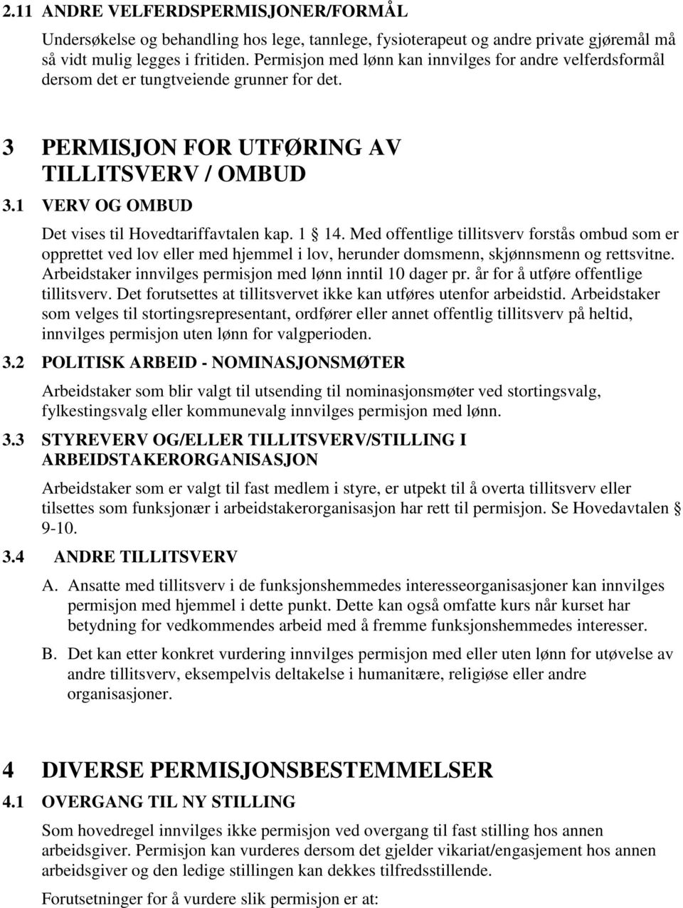 1 VERV OG OMBUD Det vises til Hovedtariffavtalen kap. 1 14. Med offentlige tillitsverv forstås ombud som er opprettet ved lov eller med hjemmel i lov, herunder domsmenn, skjønnsmenn og rettsvitne.