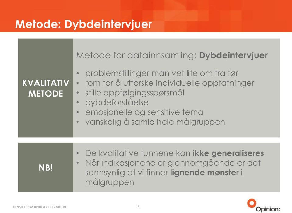 dybdeforståelse emosjonelle og sensitive tema vanskelig å samle hele målgruppen NB!