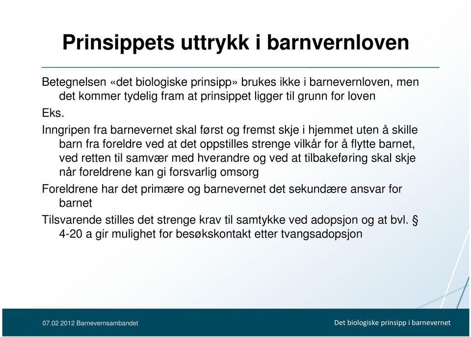 Inngripen fra barnevernet skal først og fremst skje i hjemmet uten å skille barn fra foreldre ved at det oppstilles strenge vilkår for å flytte barnet, ved retten til