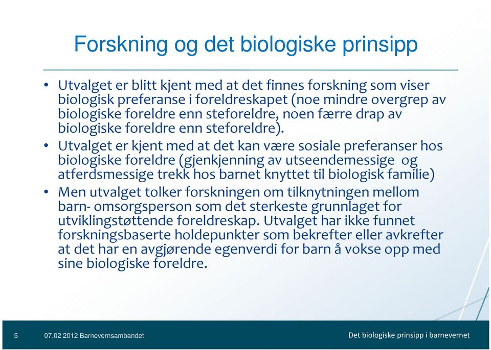 Utvalget er kjent med at det kan være sosiale preferanser hos biologiske foreldre (gjenkjenning av utseendemessige og atferdsmessige trekk hos barnet knyttet til biologisk familie) Men utvalget