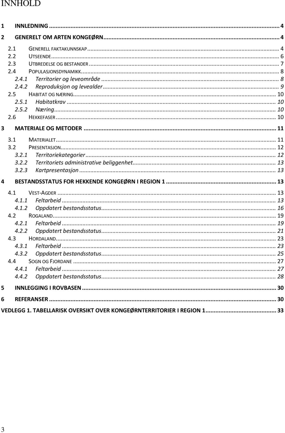 .. 12 3.2.1 Territoriekategorier... 12 3.2.2 Territoriets administrative beliggenhet... 13 3.2.3 Kartpresentasjon... 13 4 BESTANDSSTATUS FOR HEKKENDE KONGEØRN I REGION 1... 13 4.1 VEST-AGDER... 13 4.1.1 Feltarbeid.