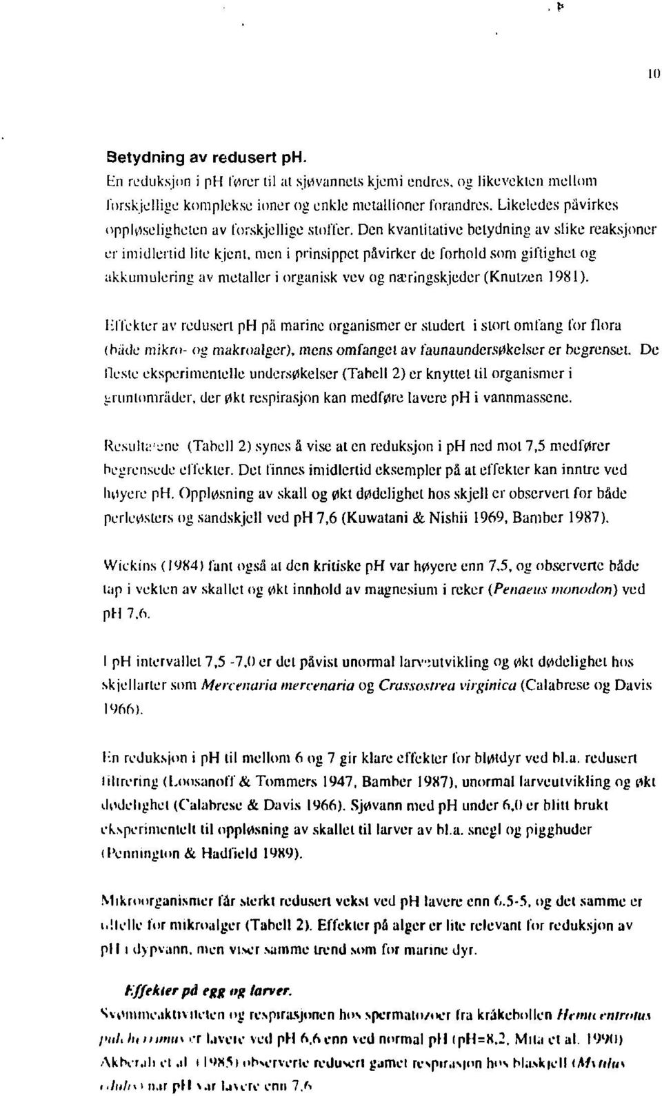 Den kvantitative betydning av slike reaksjoner er imidlertid lite kjent, men i prinsippet påvirker de forhold som giftighet og akkumulering av metaller i organisk vev og næringskjeder (Knutzen 1981).