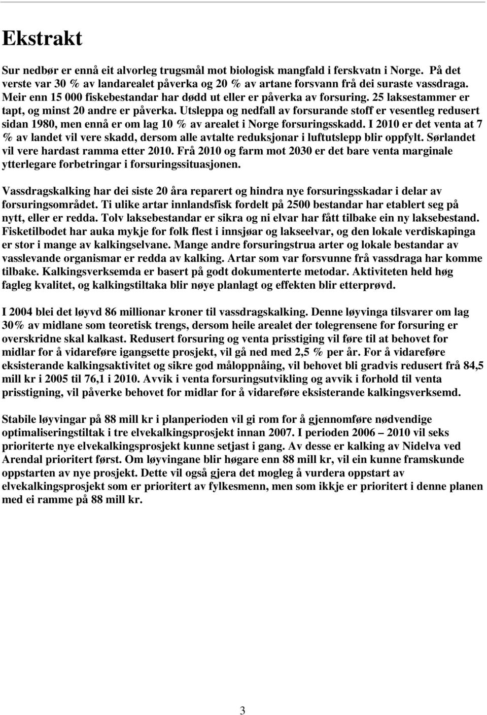 Utsleppa og nedfall av forsurande stoff er vesentleg redusert sidan 1980, men ennå er om lag 10 % av arealet i Norge forsuringsskadd.