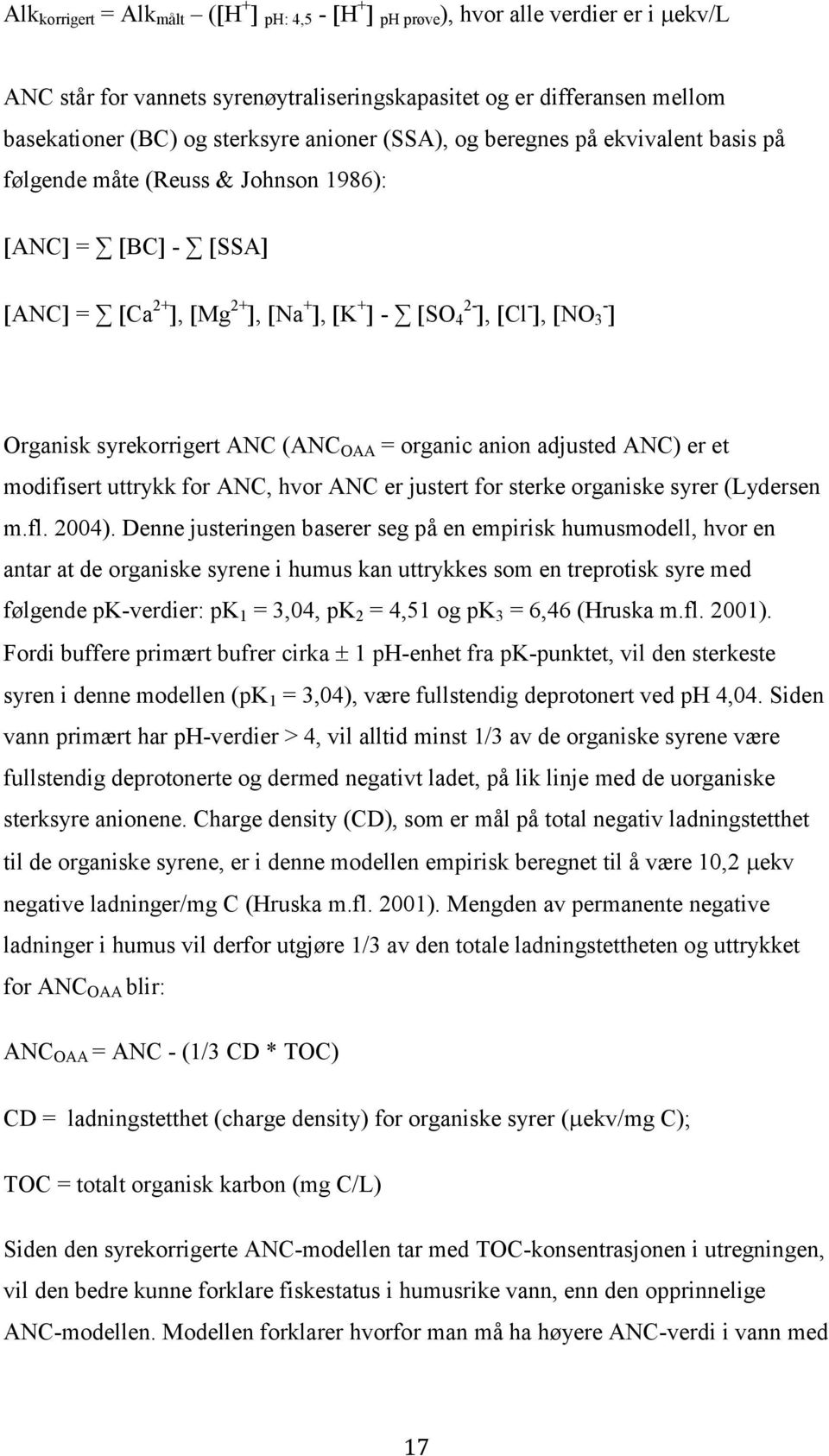 anion adjusted ANC) er et modifisert uttrykk for ANC, hvor ANC er justert for sterke organiske syrer (Lydersen m.fl. 24).