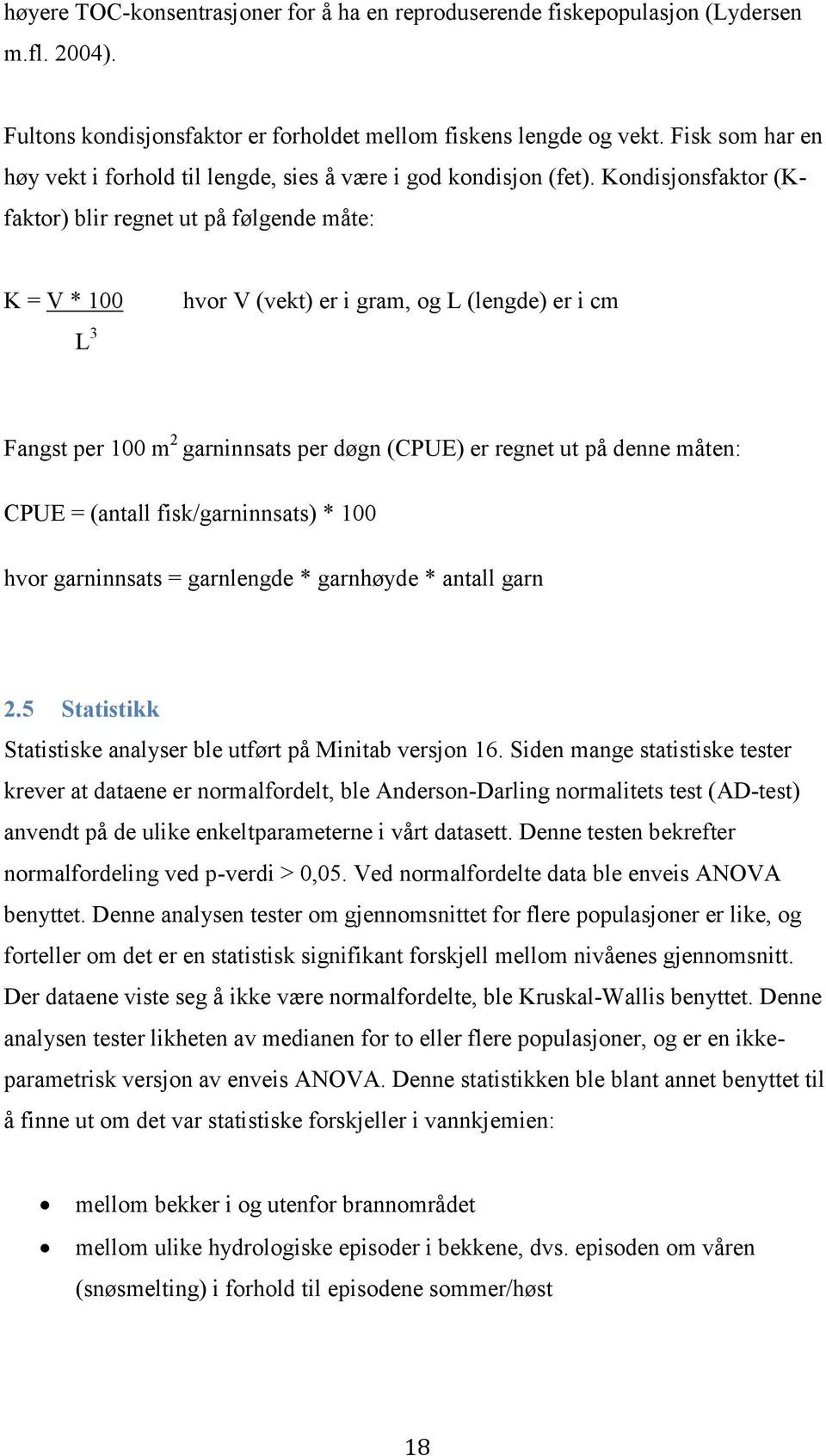 Kondisjonsfaktor (Kfaktor) blir regnet ut på følgende måte: K = V * 1 L 3 hvor V (vekt) er i gram, og L (lengde) er i cm Fangst per 1 m 2 garninnsats per døgn (CPUE) er regnet ut på denne måten: CPUE