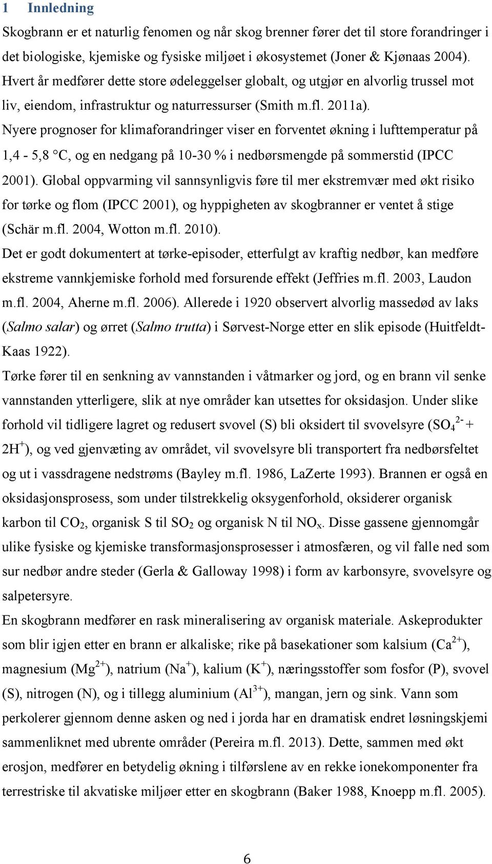 Nyere prognoser for klimaforandringer viser en forventet økning i lufttemperatur på 1,4 -,8 C, og en nedgang på 1-3 % i nedbørsmengde på sommerstid (IPCC 21).