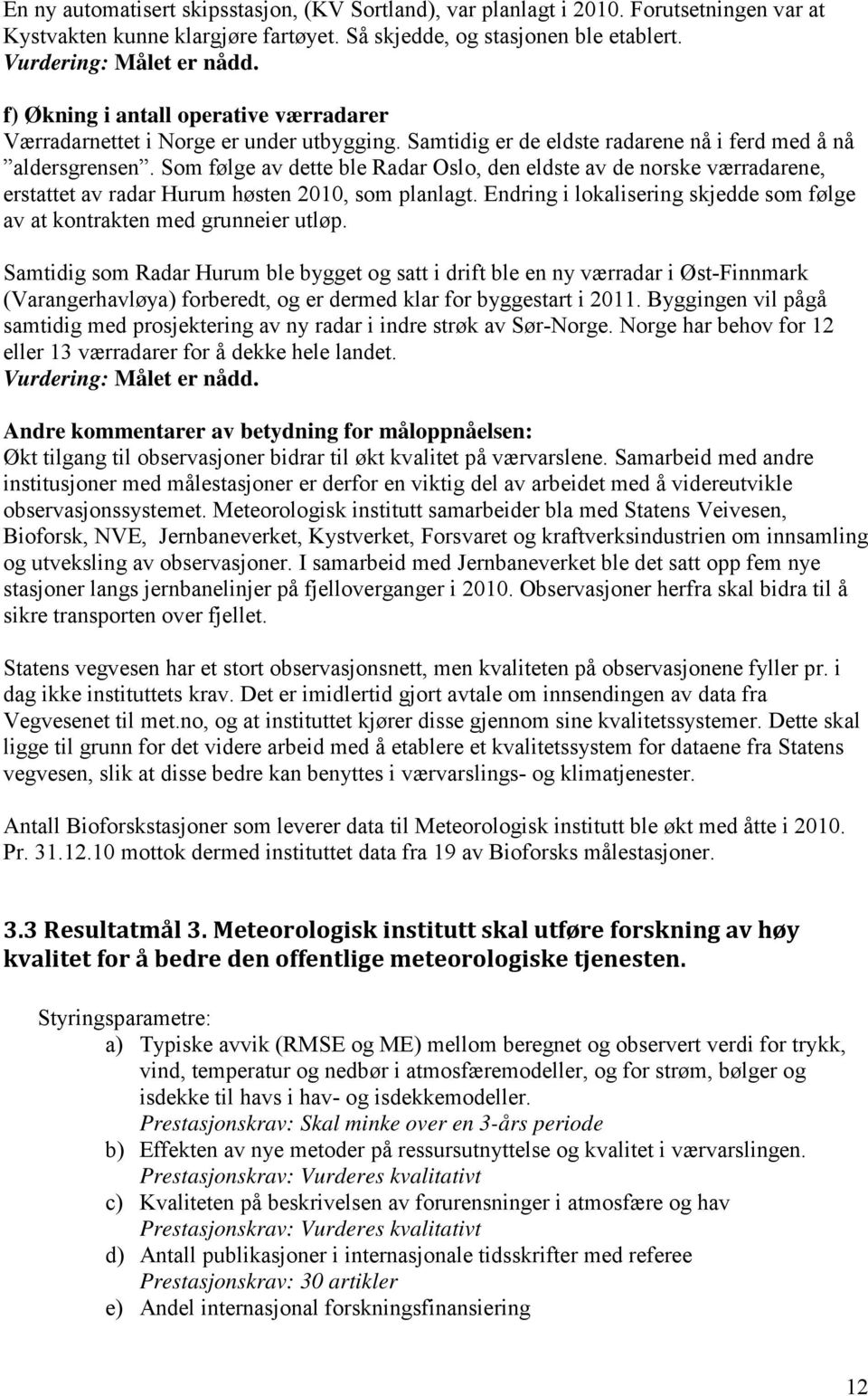 Som følge av dette ble Radar Oslo, den eldste av de norske værradarene, erstattet av radar Hurum høsten 2010, som planlagt.