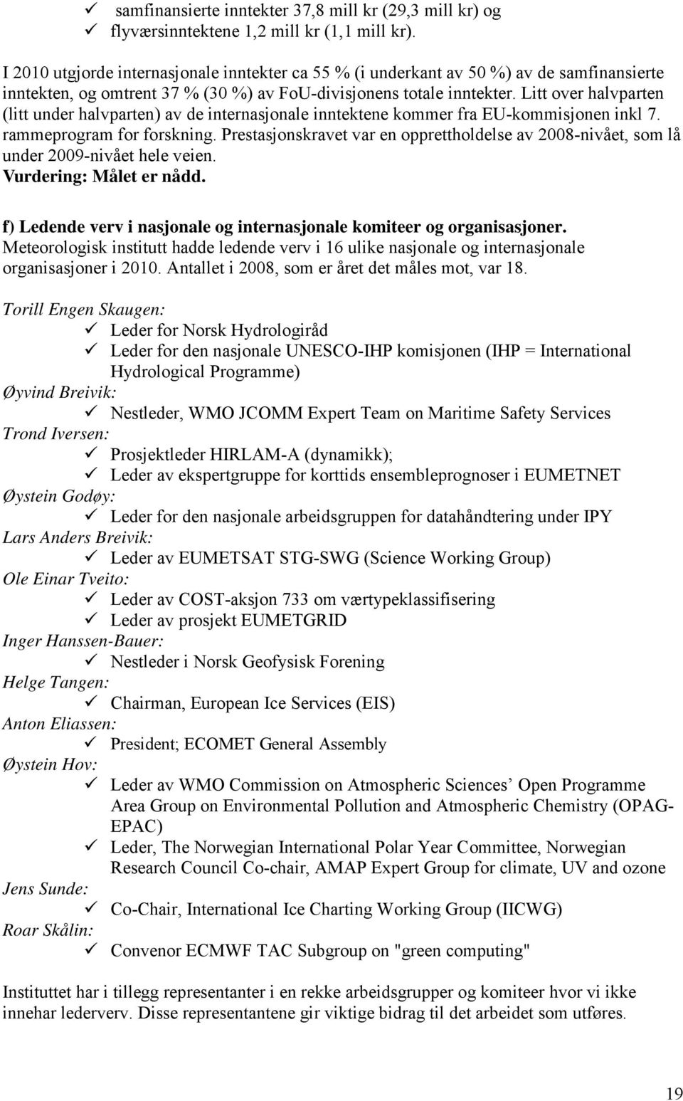 Litt over halvparten (litt under halvparten) av de internasjonale inntektene kommer fra EU-kommisjonen inkl 7. rammeprogram for forskning.