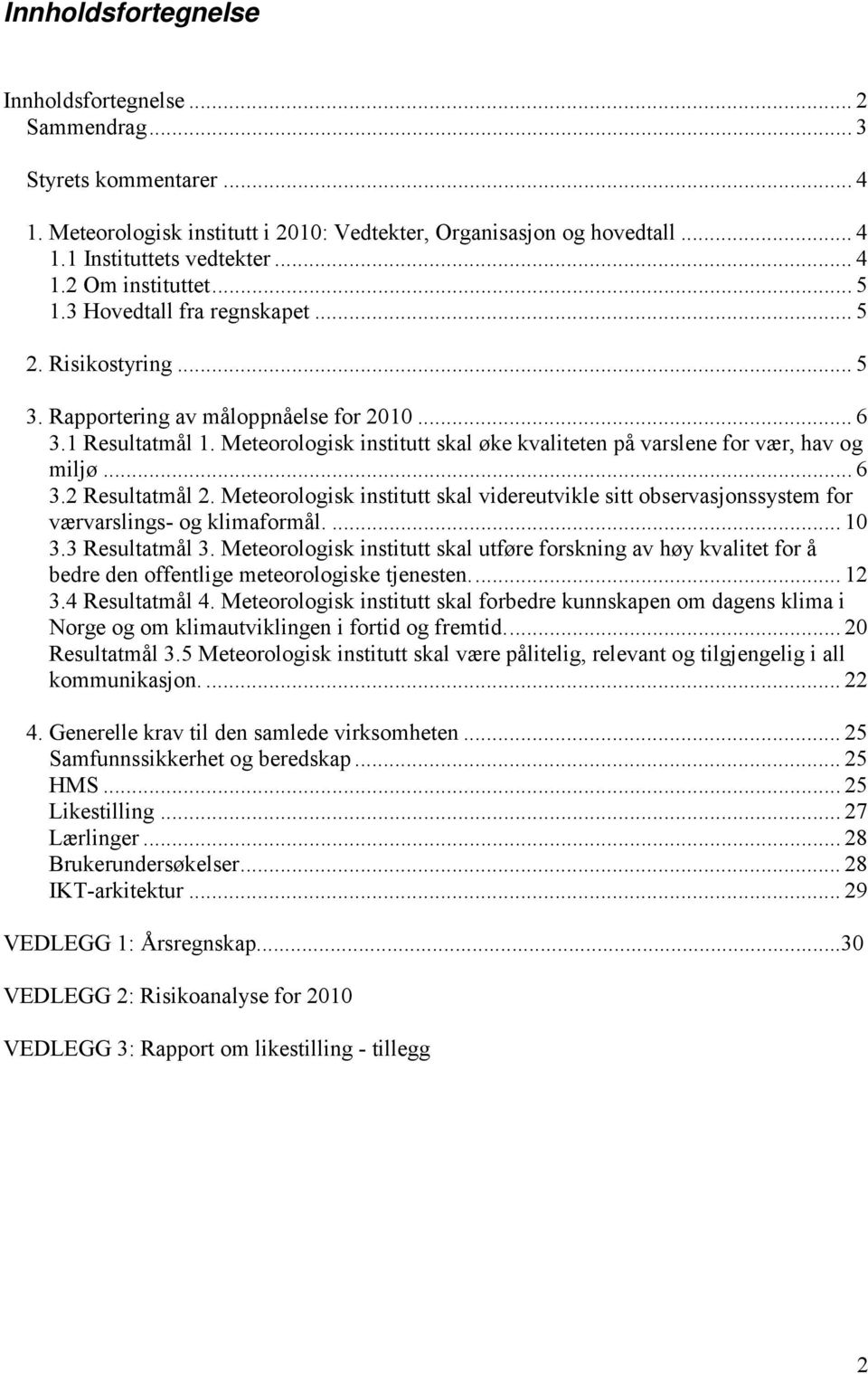 Meteorologisk institutt skal øke kvaliteten på varslene for vær, hav og miljø... 6 3.2 Resultatmål 2.