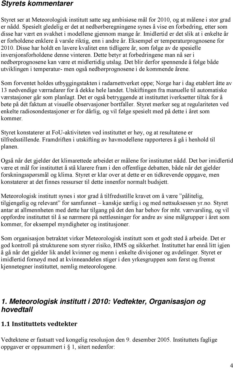 Imidlertid er det slik at i enkelte år er forholdene enklere å varsle riktig, enn i andre år. Eksempel er temperaturprognosene for 2010.