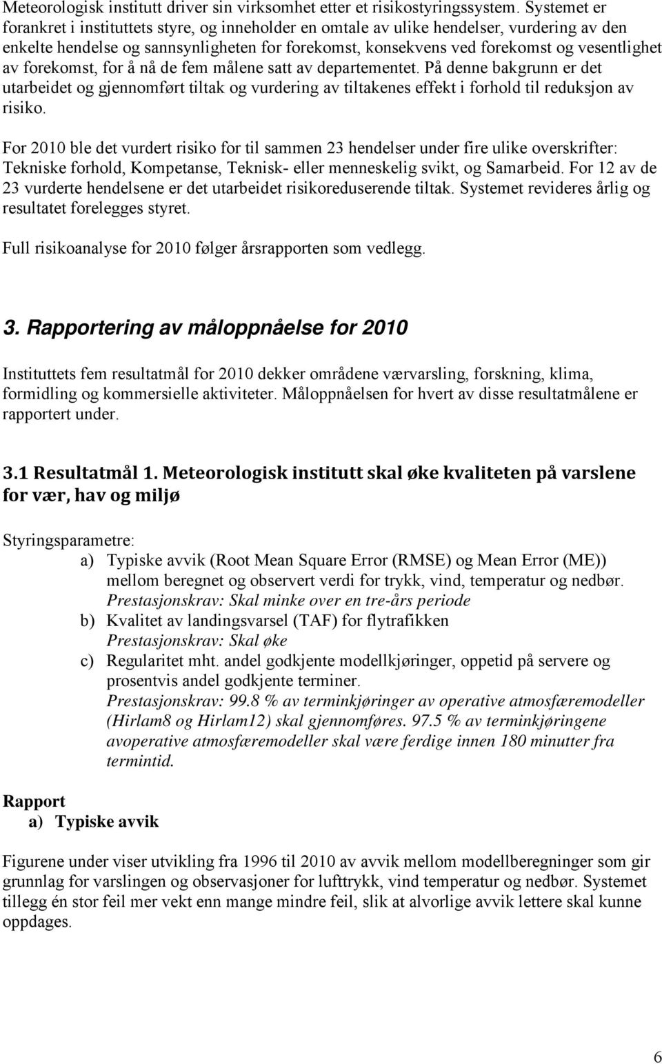 forekomst, for å nå de fem målene satt av departementet. På denne bakgrunn er det utarbeidet og gjennomført tiltak og vurdering av tiltakenes effekt i forhold til reduksjon av risiko.