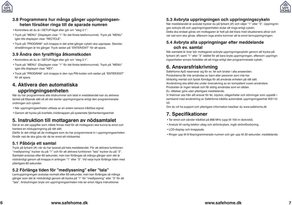 Standardinställningen är tre gånger. Tryck sedan på ENTER/EXIT för att spara. 3.9 Ändra den fyrsiffriga åtkomstkoden Kontrollera att du är i SETUP-läget eller gör om steg 3.1.