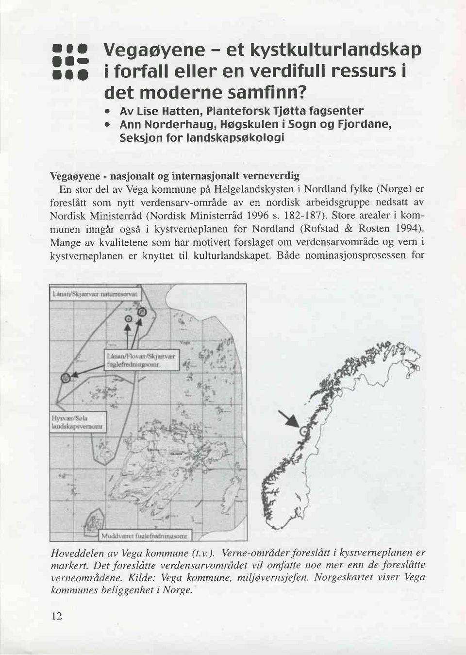 kommune pi Helgelandskysten i Nordland fylke (Norge) er foresli,tt som nytt verdensarv-omride av en nordisk arbeidsgruppe nedsatt av Nordisk Ministerrid (Nordisk Ministerr6d 1996 s. 182-187).