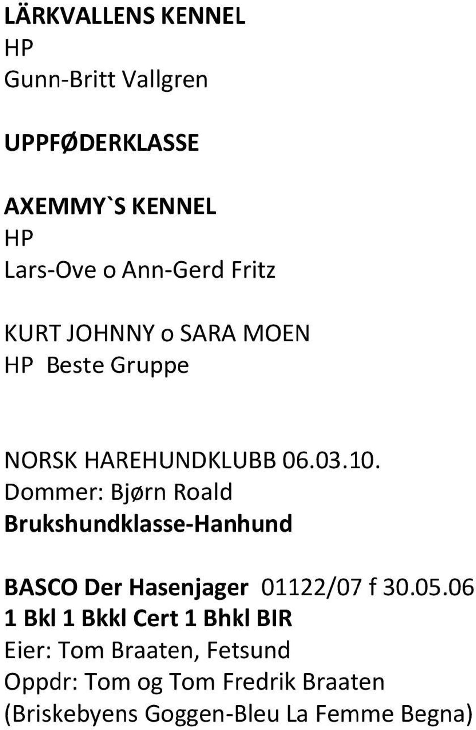 Dommer: Bjørn Roald Brukshundklasse-Hanhund BASCO Der Hasenjager 01122/07 f 30.05.