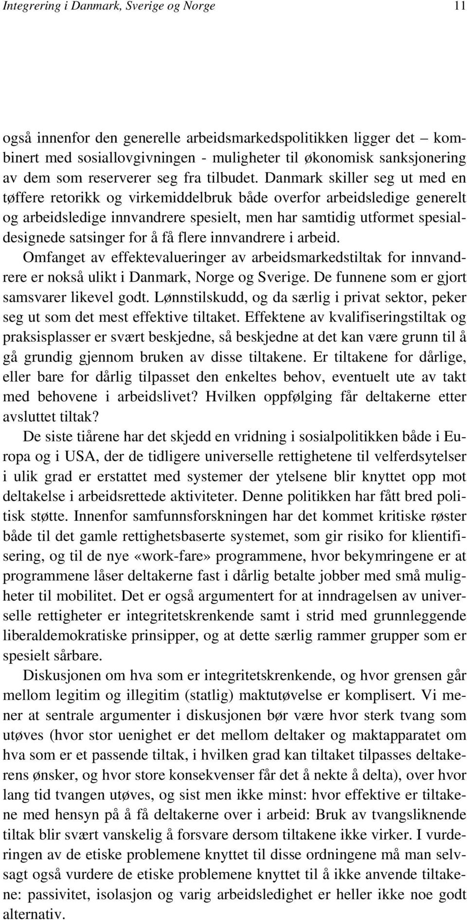 Danmark skiller seg ut med en tøffere retorikk og virkemiddelbruk både overfor arbeidsledige generelt og arbeidsledige innvandrere spesielt, men har samtidig utformet spesialdesignede satsinger for å