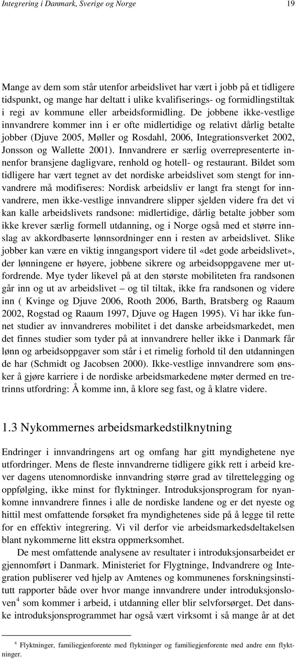 De jobbene ikke-vestlige innvandrere kommer inn i er ofte midlertidige og relativt dårlig betalte jobber (Djuve 2005, Møller og Rosdahl, 2006, Integrationsverket 2002, Jonsson og Wallette 2001).