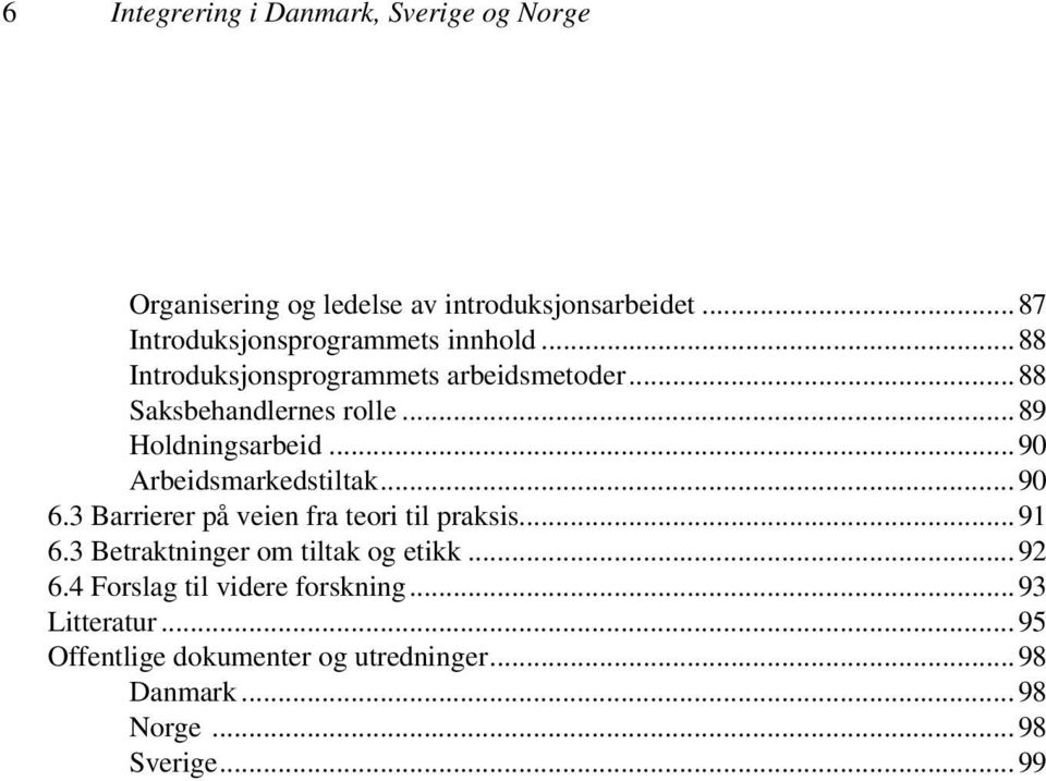 ..89 Holdningsarbeid...90 Arbeidsmarkedstiltak...90 6.3 Barrierer på veien fra teori til praksis...91 6.