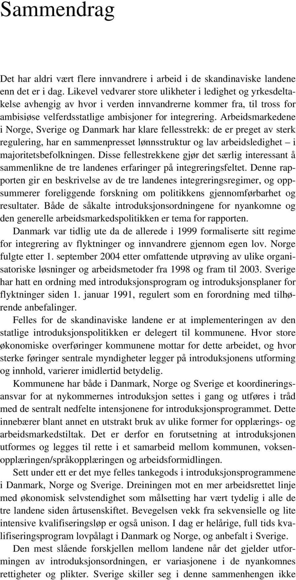 Arbeidsmarkedene i Norge, Sverige og Danmark har klare fellesstrekk: de er preget av sterk regulering, har en sammenpresset lønnsstruktur og lav arbeidsledighet i majoritetsbefolkningen.