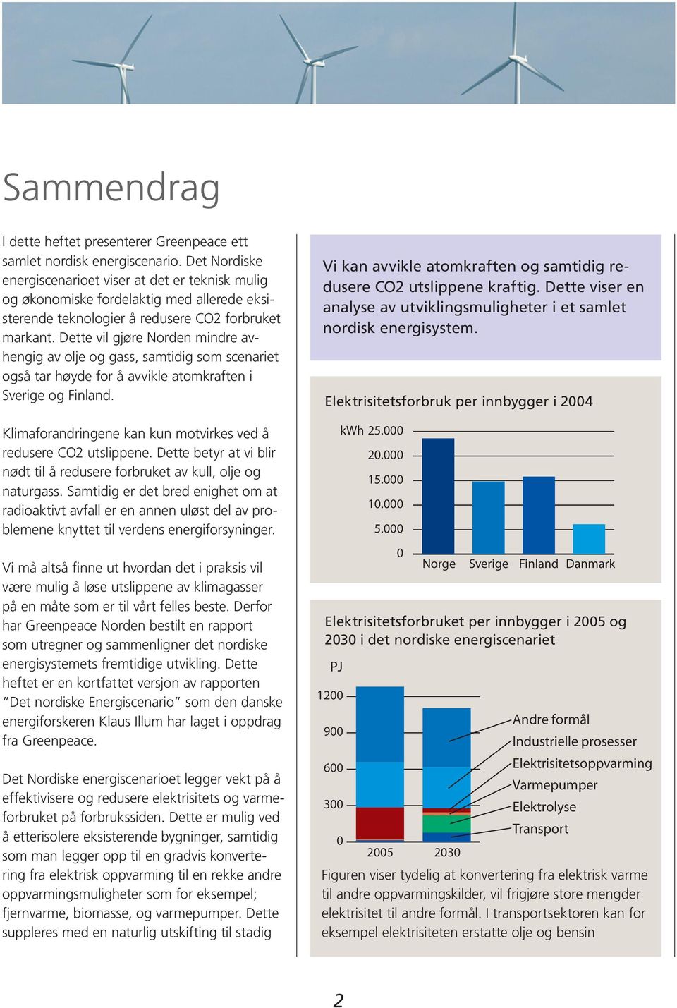 Dette vil gjøre Norden mindre avhengig av olje og gass, samtidig som scenariet også tar høyde for å avvikle atomkraften i Sverige og Finland.