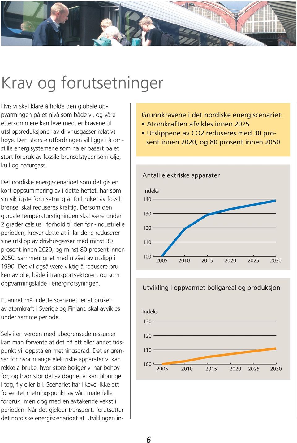 Det nordiske energiscenarioet som det gis en kort oppsummering av i dette heftet, har som sin viktigste forutsetning at forbruket av fossilt brensel skal reduseres kraftig.