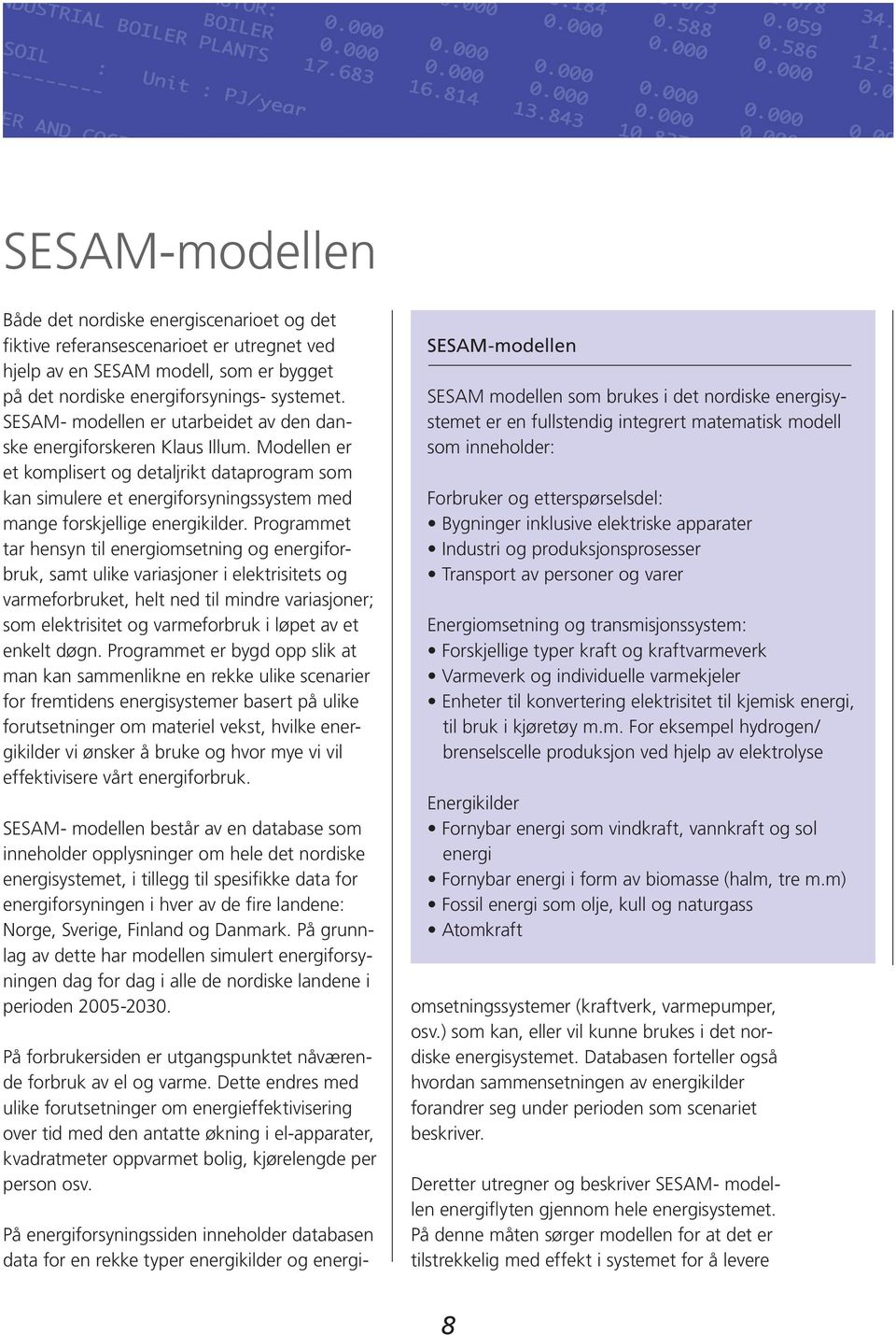 Modellen er et komplisert og detaljrikt dataprogram som kan simulere et energiforsyningssystem med mange forskjellige energikilder.