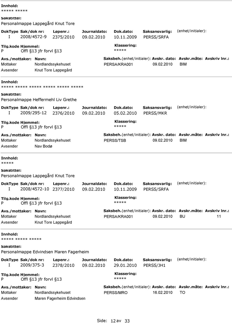 : Mottaker ERSS/TSB BM Nav Bodø ersonalmappe Lappegård Knut Tore 2008/4572-10 2377/2010 10.11.2009 ERSS/SRFA Avs./mottaker: Navn: Saksbeh. Avskr. dato: Avskr.måte: Avskriv lnr.