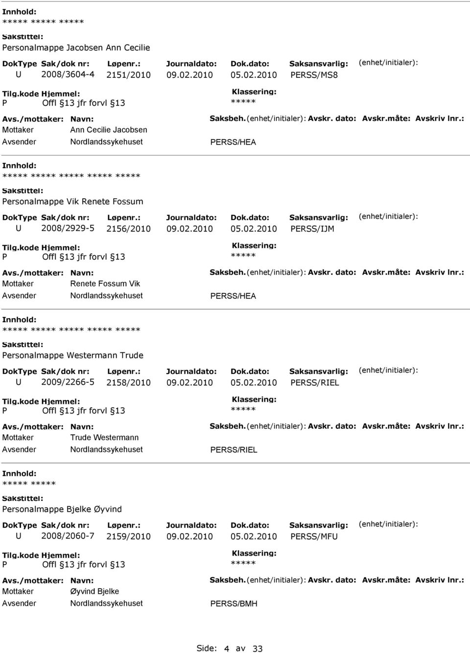 : Mottaker Renete Fossum Vik ERSS/HEA ersonalmappe Westermann Trude 2009/2266-5 2158/2010 ERSS/REL Avs./mottaker: Navn: Saksbeh. Avskr. dato: Avskr.måte: Avskriv lnr.